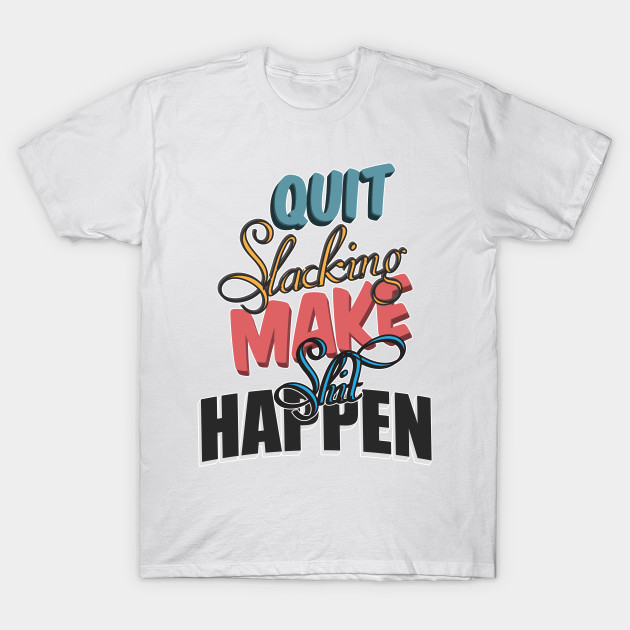 Quit Slacking... T-Shirt-TOZ